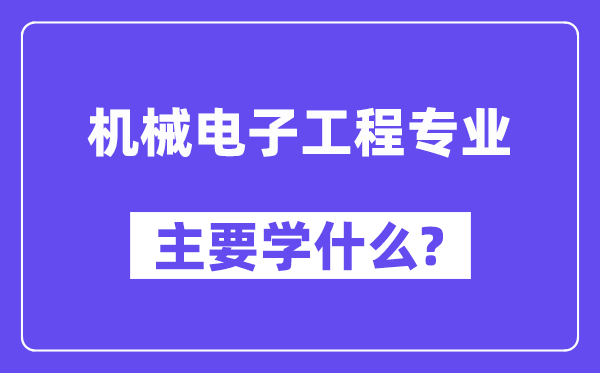 机械电子工程专业主要学什么?附机械电子工程专业课程目录